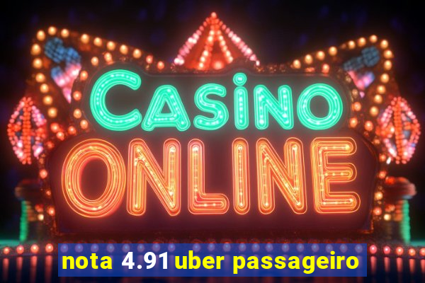 nota 4.91 uber passageiro